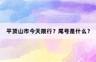 平顶山市今天限行？尾号是什么？