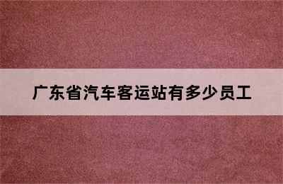 广东省汽车客运站有多少员工