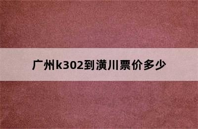 广州k302到潢川票价多少