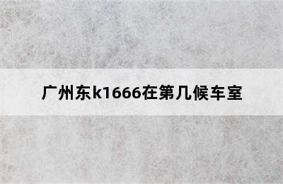 广州东k1666在第几候车室
