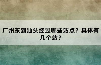 广州东到汕头经过哪些站点？具体有几个站？