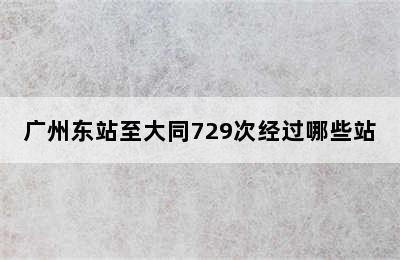 广州东站至大同729次经过哪些站