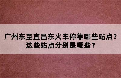 广州东至宜昌东火车停靠哪些站点？这些站点分别是哪些？