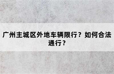 广州主城区外地车辆限行？如何合法通行？