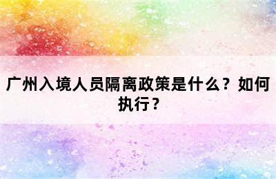 广州入境人员隔离政策是什么？如何执行？