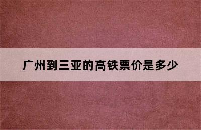 广州到三亚的高铁票价是多少