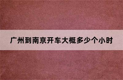 广州到南京开车大概多少个小时