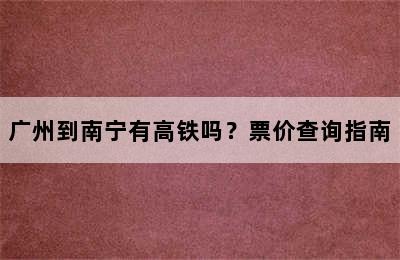 广州到南宁有高铁吗？票价查询指南