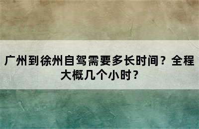 广州到徐州自驾需要多长时间？全程大概几个小时？