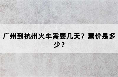 广州到杭州火车需要几天？票价是多少？