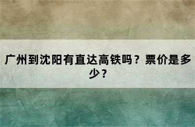 广州到沈阳有直达高铁吗？票价是多少？