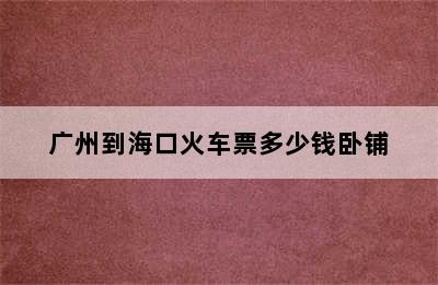 广州到海口火车票多少钱卧铺