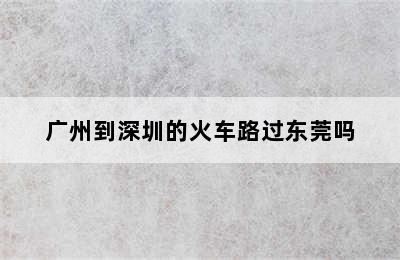 广州到深圳的火车路过东莞吗