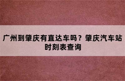 广州到肇庆有直达车吗？肇庆汽车站时刻表查询