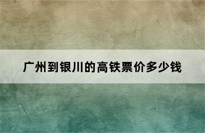 广州到银川的高铁票价多少钱