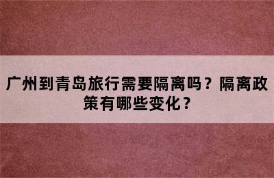 广州到青岛旅行需要隔离吗？隔离政策有哪些变化？