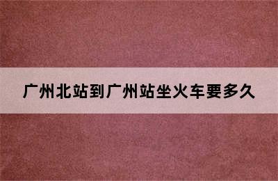 广州北站到广州站坐火车要多久