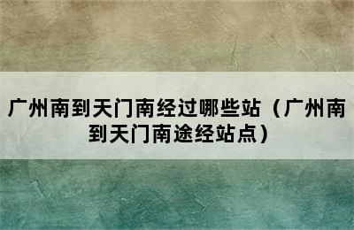 广州南到天门南经过哪些站（广州南到天门南途经站点）