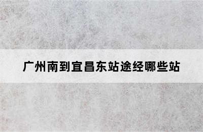 广州南到宜昌东站途经哪些站