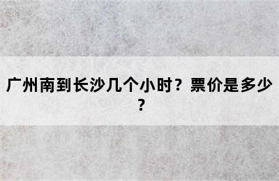 广州南到长沙几个小时？票价是多少？