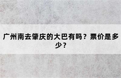 广州南去肇庆的大巴有吗？票价是多少？