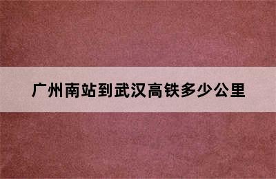 广州南站到武汉高铁多少公里