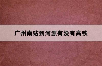 广州南站到河源有没有高铁