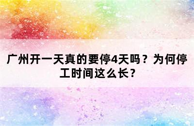 广州开一天真的要停4天吗？为何停工时间这么长？