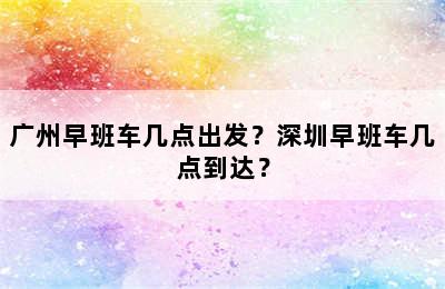 广州早班车几点出发？深圳早班车几点到达？