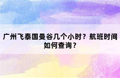 广州飞泰国曼谷几个小时？航班时间如何查询？