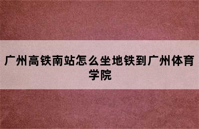 广州高铁南站怎么坐地铁到广州体育学院