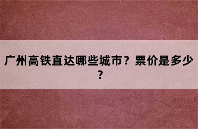 广州高铁直达哪些城市？票价是多少？