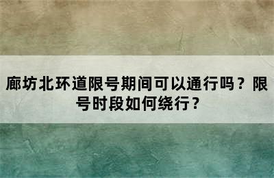 廊坊北环道限号期间可以通行吗？限号时段如何绕行？