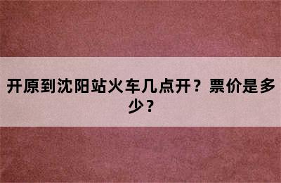 开原到沈阳站火车几点开？票价是多少？