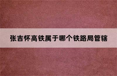 张吉怀高铁属于哪个铁路局管辖