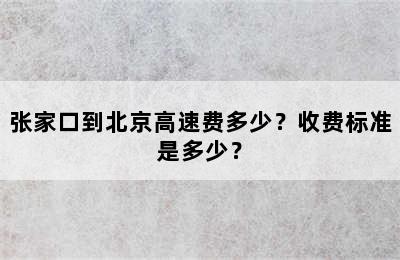 张家口到北京高速费多少？收费标准是多少？
