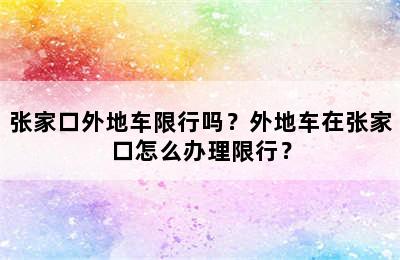 张家口外地车限行吗？外地车在张家口怎么办理限行？