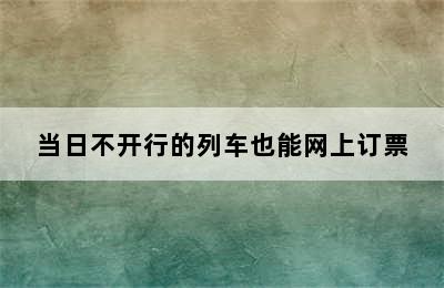 当日不开行的列车也能网上订票