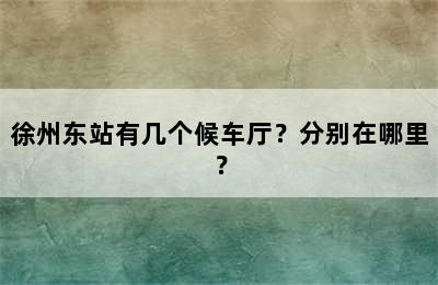 徐州东站有几个候车厅？分别在哪里？