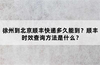 徐州到北京顺丰快递多久能到？顺丰时效查询方法是什么？