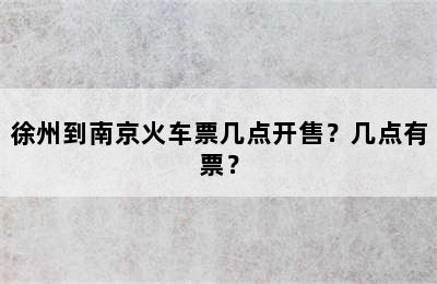 徐州到南京火车票几点开售？几点有票？