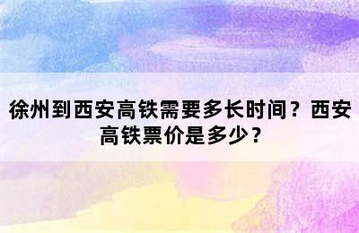 徐州到西安高铁需要多长时间？西安高铁票价是多少？