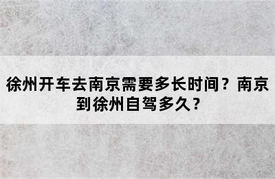 徐州开车去南京需要多长时间？南京到徐州自驾多久？