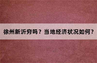 徐州新沂穷吗？当地经济状况如何？