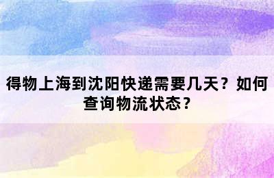 得物上海到沈阳快递需要几天？如何查询物流状态？