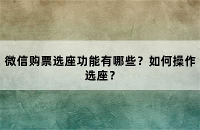 微信购票选座功能有哪些？如何操作选座？