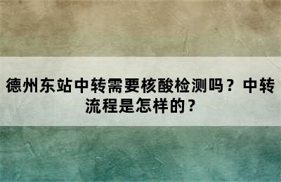德州东站中转需要核酸检测吗？中转流程是怎样的？