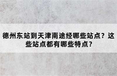 德州东站到天津南途经哪些站点？这些站点都有哪些特点？