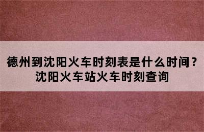 德州到沈阳火车时刻表是什么时间？沈阳火车站火车时刻查询