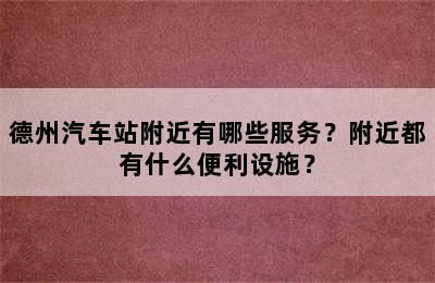 德州汽车站附近有哪些服务？附近都有什么便利设施？